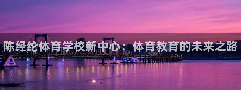 nba录像回放98回放：陈经纶体育学校新中心：体育教育的未来之路